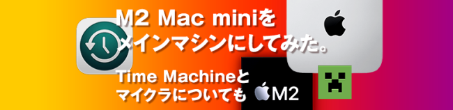 M2 Mac miniをメインマシンにしてみた。Time Machineとマイクラについても